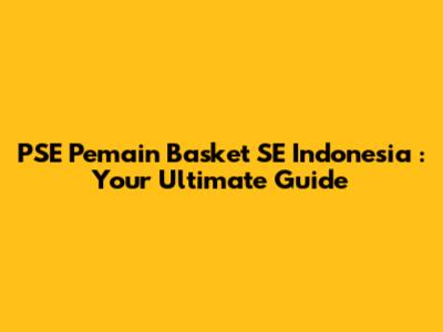 **PSE Pemain Basket SE Indonesia**: Your Ultimate Guide