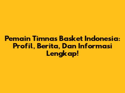 **Pemain Timnas Basket Indonesia:** Profil, Berita, Dan Informasi Lengkap!