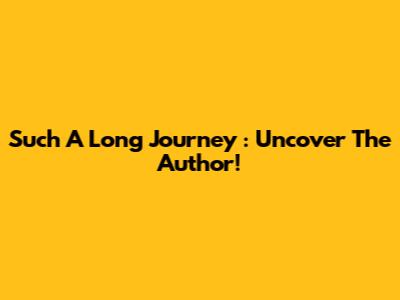 *Such A Long Journey*: Uncover The Author!