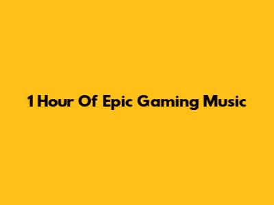 1 Hour Of Epic Gaming Music
