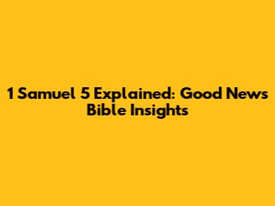 1 Samuel 5 Explained: Good News Bible Insights