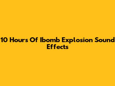 10 Hours Of Ibomb Explosion Sound Effects