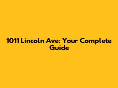 1011 Lincoln Ave: Your Complete Guide