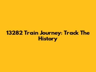 13282 Train Journey: Track The History