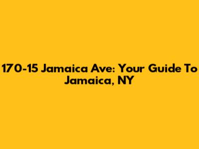 170-15 Jamaica Ave: Your Guide To Jamaica, NY