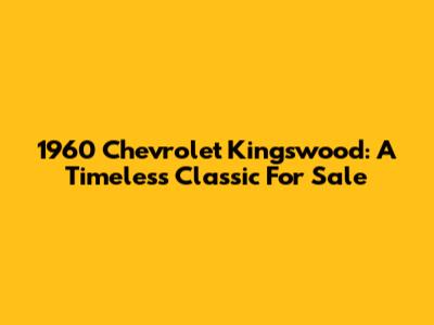1960 Chevrolet Kingswood: A Timeless Classic For Sale