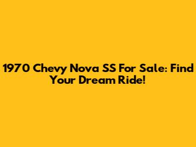 1970 Chevy Nova SS For Sale: Find Your Dream Ride!