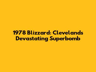 1978 Blizzard: Cleveland's Devastating Superbomb