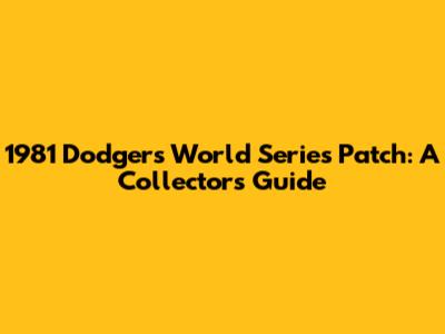 1981 Dodgers World Series Patch: A Collector's Guide
