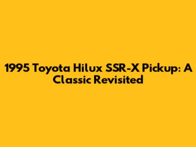 1995 Toyota Hilux SSR-X Pickup: A Classic Revisited