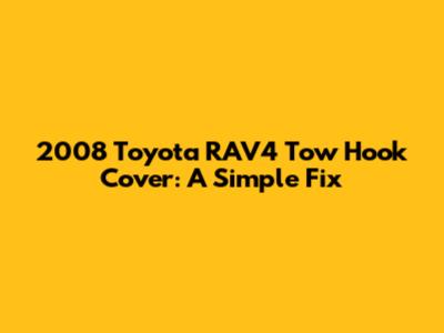 2008 Toyota RAV4 Tow Hook Cover: A Simple Fix