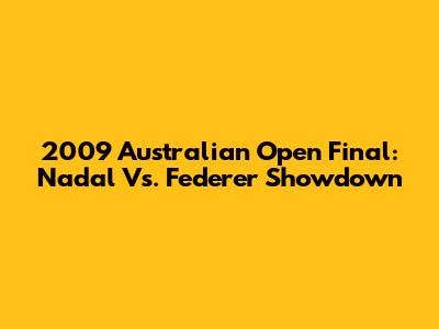 2009 Australian Open Final: Nadal Vs. Federer Showdown