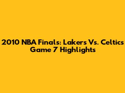 2010 NBA Finals: Lakers Vs. Celtics Game 7 Highlights