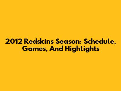 2012 Redskins Season: Schedule, Games, And Highlights