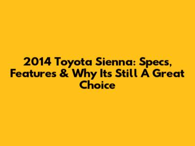 2014 Toyota Sienna: Specs, Features & Why It's Still A Great Choice