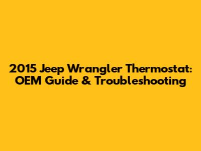 2015 Jeep Wrangler Thermostat: OEM Guide & Troubleshooting