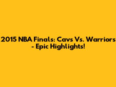 2015 NBA Finals: Cavs Vs. Warriors - Epic Highlights!