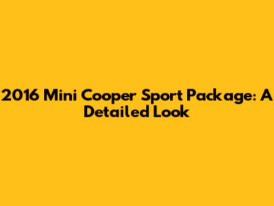 2016 Mini Cooper Sport Package: A Detailed Look