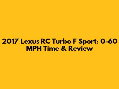 2017 Lexus RC Turbo F Sport: 0-60 MPH Time & Review
