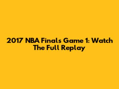 2017 NBA Finals Game 1: Watch The Full Replay
