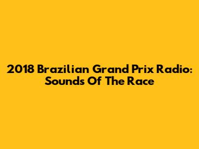 2018 Brazilian Grand Prix Radio: Sounds Of The Race