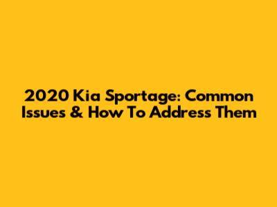 2020 Kia Sportage: Common Issues & How To Address Them
