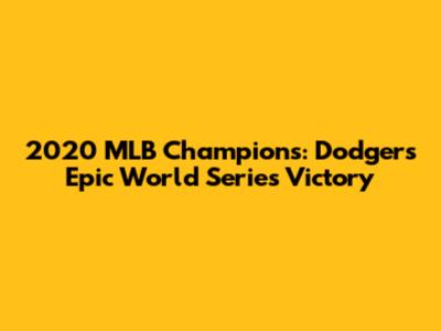 2020 MLB Champions: Dodgers' Epic World Series Victory
