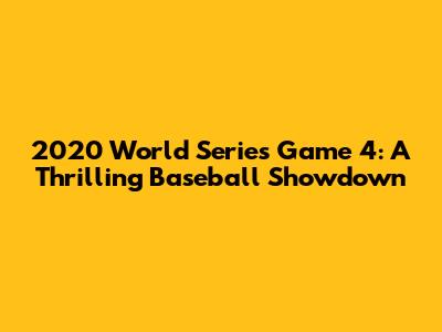 2020 World Series Game 4: A Thrilling Baseball Showdown