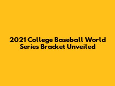 2021 College Baseball World Series Bracket Unveiled