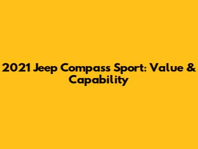 2021 Jeep Compass Sport: Value & Capability