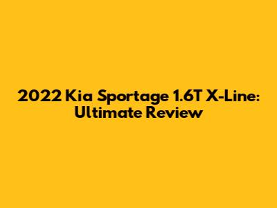 2022 Kia Sportage 1.6T X-Line: Ultimate Review