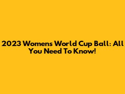 2023 Women's World Cup Ball: All You Need To Know!