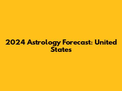 2024 Astrology Forecast: United States