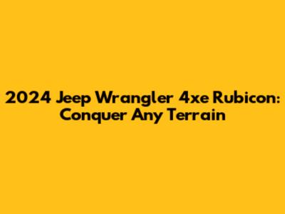 2024 Jeep Wrangler 4xe Rubicon: Conquer Any Terrain