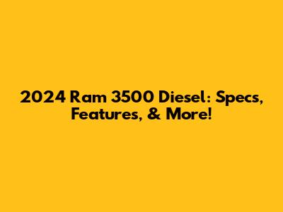 2024 Ram 3500 Diesel: Specs, Features, & More!