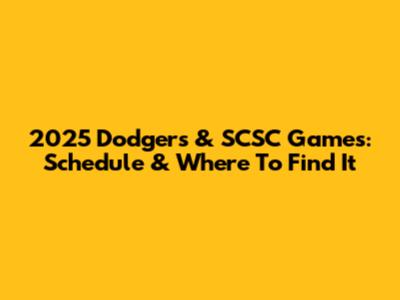 2025 Dodgers & SCSC Games: Schedule & Where To Find It