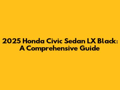 2025 Honda Civic Sedan LX Black: A Comprehensive Guide