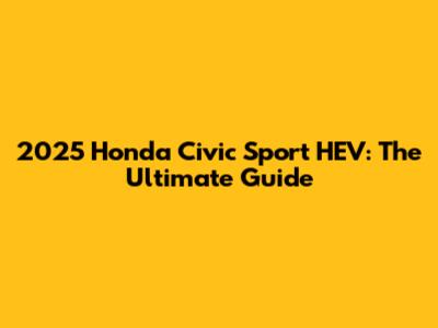 2025 Honda Civic Sport HEV: The Ultimate Guide