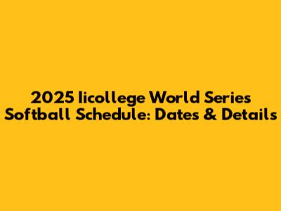 2025 Iicollege World Series Softball Schedule: Dates & Details