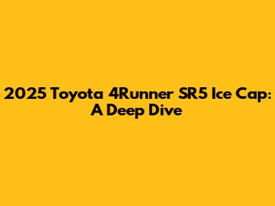 2025 Toyota 4Runner SR5 Ice Cap: A Deep Dive