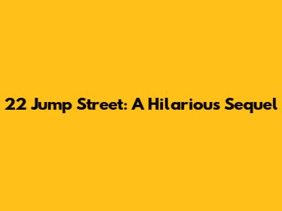 22 Jump Street: A Hilarious Sequel