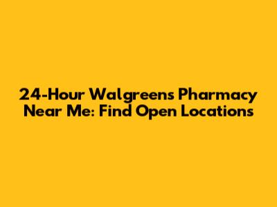 24-Hour Walgreens Pharmacy Near Me: Find Open Locations