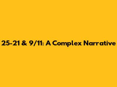 25-21 & 9/11: A Complex Narrative