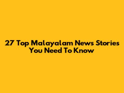 27 Top Malayalam News Stories You Need To Know