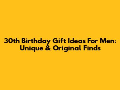 30th Birthday Gift Ideas For Men: Unique & Original Finds