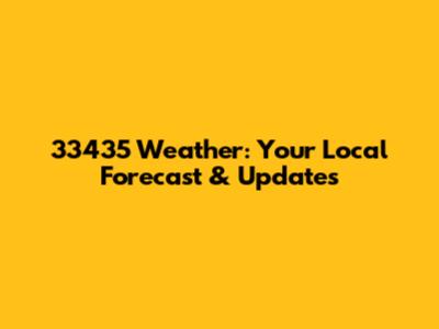 33435 Weather: Your Local Forecast & Updates