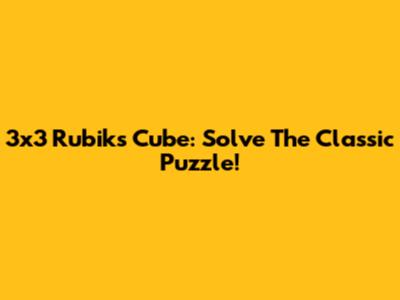 3x3 Rubik's Cube: Solve The Classic Puzzle!