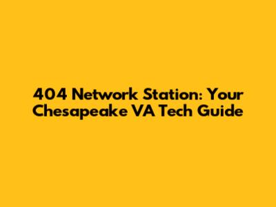 404 Network Station: Your Chesapeake VA Tech Guide