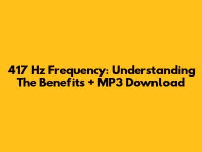 417 Hz Frequency: Understanding The Benefits + MP3 Download