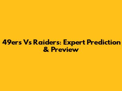 49ers Vs Raiders: Expert Prediction & Preview